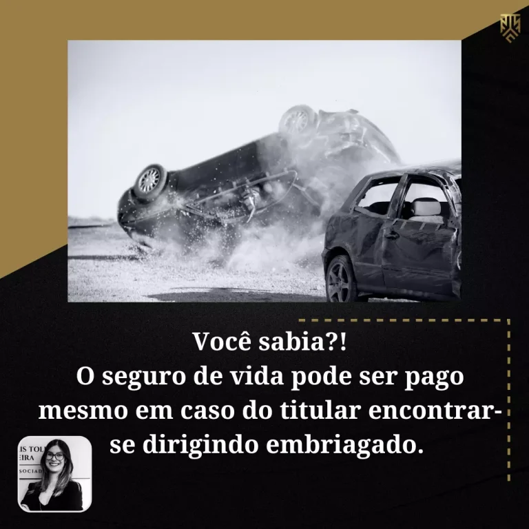 VOCÊ SABIA?! O SEGURO DE VIDA PODE SER PAGO MESMO EM CASO DO TITULAR ENCONTRAR-SE DIRIGINDO EMBRIAGADO