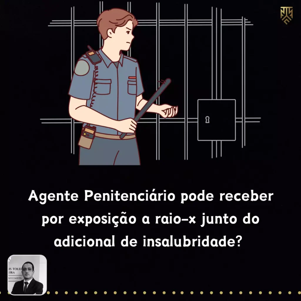 AGENTE PENAL PODE RECEBER POR EXPOSIÇÃO A RAIO-X JUNTO DO ADICIONAL DE INSALUBRIDADE?