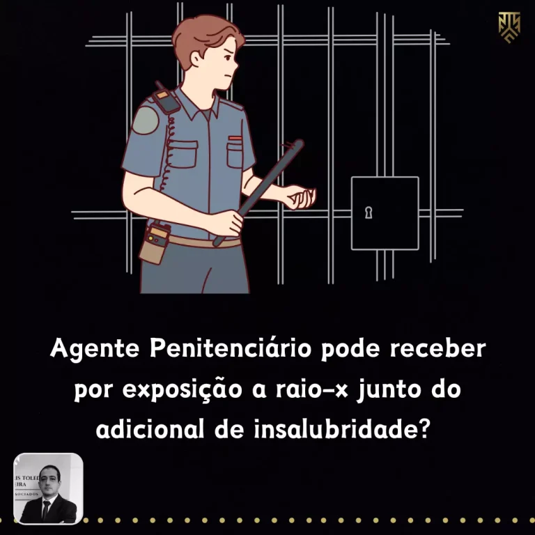 AGENTE PENAL PODE RECEBER POR EXPOSIÇÃO A RAIO-X JUNTO DO ADICIONAL DE INSALUBRIDADE?