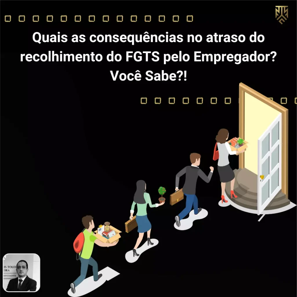 QUAIS AS CONSEQUÊNCIAS NO ATRASO DO RECOLHIMENTO DO FGTS PELO EMPREGADOR?