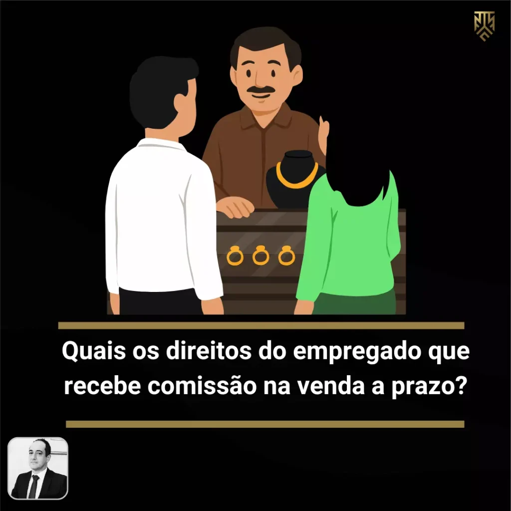 QUAIS OS DIREITOS DO EMPREGADO QUE RECEBE COMISSÃO NA VENDA A PRAZO?