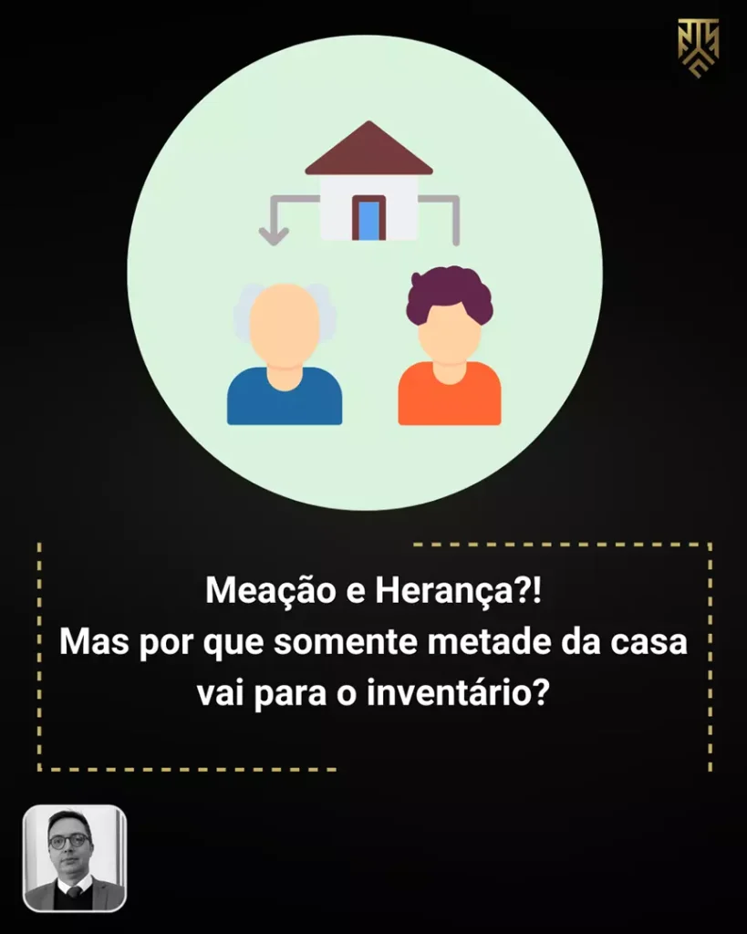 MEAÇÃO E HERANÇA?! MAS POR QUE SOMENTE METADE DA CASA VAI PARA O INVENTÁRIO?