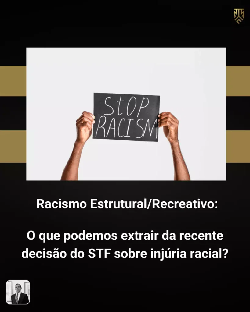 RACISMO ESTRUTURAL/RECREATIVO: O QUE PODEMOS EXTRAIR DA RECENTE DECISÃO DO STF SOBRE INJÚRIA RACIAL?